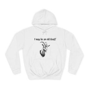 I May Be An Old Goat - Funny Unisex College Hoodie for Seniors & Goat Lovers
